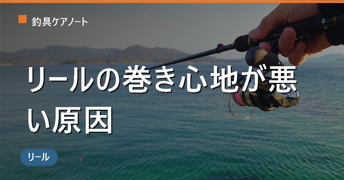 リールの巻き心地が悪い原因は？重い・シャリシャリ・ゴリゴリを症状別に診断