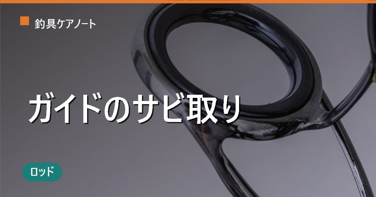 ロッドガイドのサビ取り完全ガイド｜青サビの落とし方・スレッドを傷めない掃除とガイド交換の目安