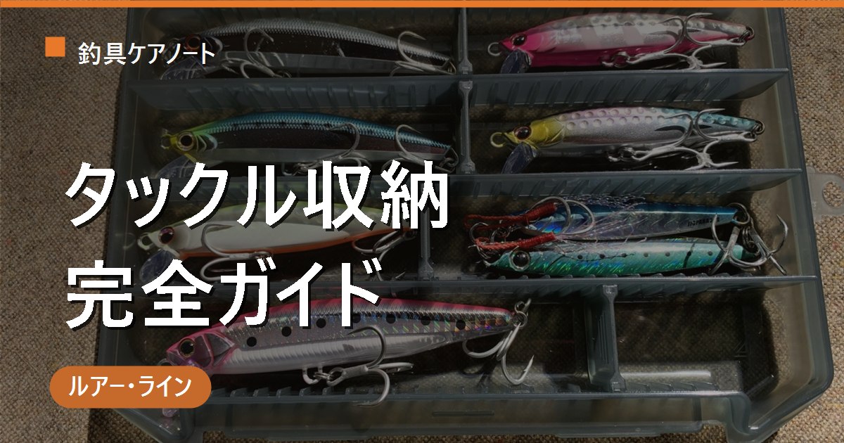 ルアー・ライン・タックル収納の完全ガイド｜手入れ・保管・整理と道具選びまとめ
